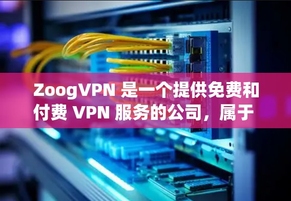 ZoogVPN 是一个提供免费和付费 VPN 服务的公司,属于 CyberGhost 网络品牌。以下是关于 ZoogVPN 免费版的评测和排行 ZoogVPN 是一个提供免费和付费 VPN 服务的公司,属于 CyberGhost 网络品牌。以下是关于 ZoogVPN 免费版的评测和排行