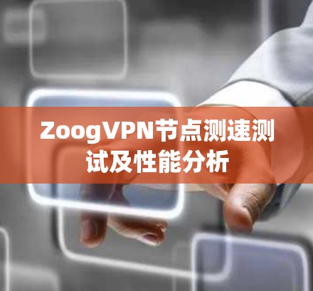 ZoogVPN节点测速测试及性能分析 ZoogVPN节点测速测试及性能分析