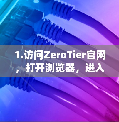 1.访问ZeroTier官网,打开浏览器,进入ZeroTier的官方网站(例如,https:www.zerotier.com/ 1.访问ZeroTier官网,打开浏览器,进入ZeroTier的官方网站(例如,https:www.zerotier.com/