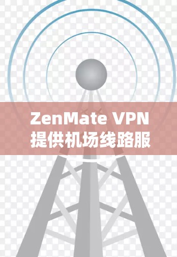 ZenMate VPN 提供机场线路服务,主要用于通过机场环境中保持VPN连接,确保隐私和安全。以下是关于 ZenMate VPN 机场线路的一些详细信息 ZenMate VPN 提供机场线路服务,主要用于通过机场环境中保持VPN连接,确保隐私和安全。以下是关于 ZenMate VPN 机场线路的一些详细信息