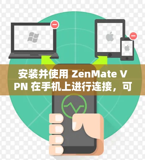 安装并使用 ZenMate VPN 在手机上进行连接,可以按照以下步骤进行 安装并使用 ZenMate VPN 在手机上进行连接,可以按照以下步骤进行
