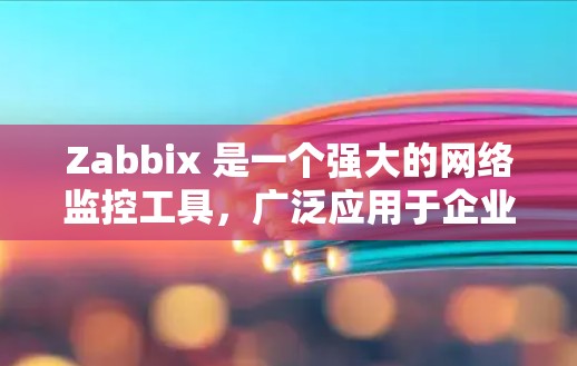 Zabbix 是一个强大的网络监控工具,广泛应用于企业、个人和教育机构等多个领域。以下是对 Zabbix 的详细总结,帮助您全面理解其功能和使用场景 Zabbix 是一个强大的网络监控工具,广泛应用于企业、个人和教育机构等多个领域。以下是对 Zabbix 的详细总结,帮助您全面理解其功能和使用场景