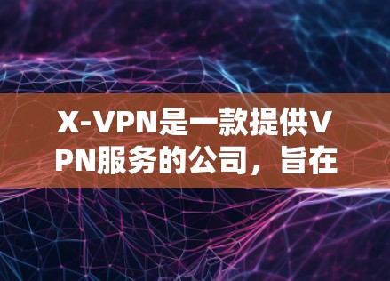 X-VPN是一款提供VPN服务的公司,旨在帮助用户保护隐私、匿名上网、绕过地区限制等。以下是对X-VPN的一些综合分析和评测内容,供您参考 X-VPN是一款提供VPN服务的公司,旨在帮助用户保护隐私、匿名上网、绕过地区限制等。以下是对X-VPN的一些综合分析和评测内容,供您参考