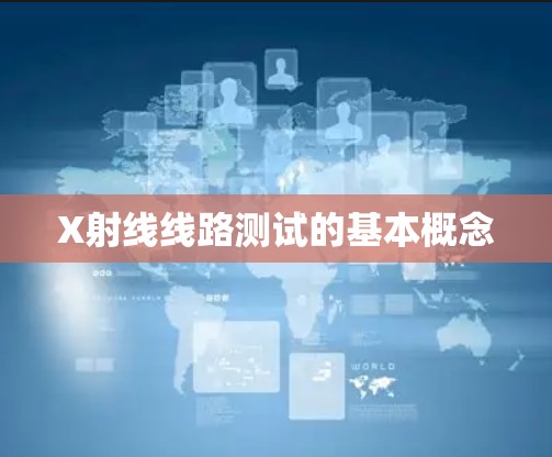 X射线线路测试的基本概念 X射线线路测试的基本概念