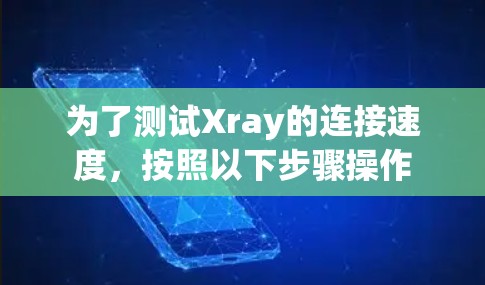为了测试Xray的连接速度,按照以下步骤操作 为了测试Xray的连接速度,按照以下步骤操作