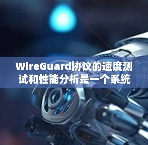 WireGuard协议的速度测试和性能分析是一个系统性的过程,需要从多个方面进行考量。以下是对该过程的详细分步说明 WireGuard协议的速度测试和性能分析是一个系统性的过程,需要从多个方面进行考量。以下是对该过程的详细分步说明