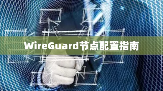 WireGuard节点配置指南