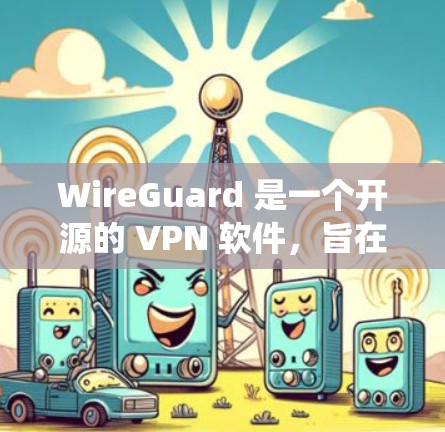 WireGuard 是一个开源的 VPN 软件,旨在简化 VPN 配置过程。安装和配置 WireGuard 的方法因操作系统而异。以下是针对不同操作系统的 WireGuard 安装和配置方法 WireGuard 是一个开源的 VPN 软件,旨在简化 VPN 配置过程。安装和配置 WireGuard 的方法因操作系统而异。以下是针对不同操作系统的 WireGuard 安装和配置方法