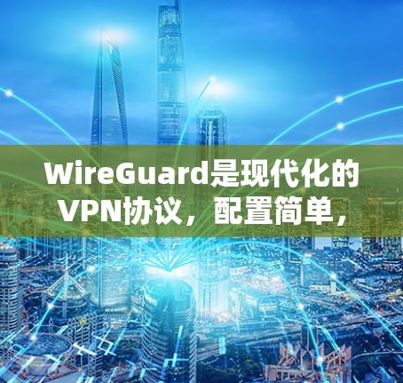 WireGuard是现代化的VPN协议，配置简单，速度快。以下是Windows版WireGuard的连接方法