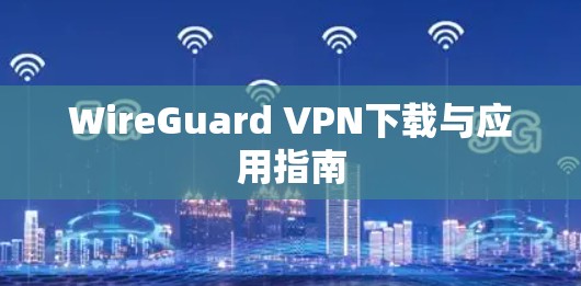 WireGuard VPN下载与应用指南