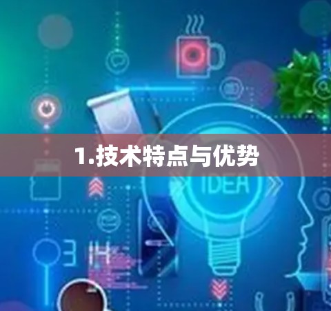 1.技术特点与优势 1.技术特点与优势