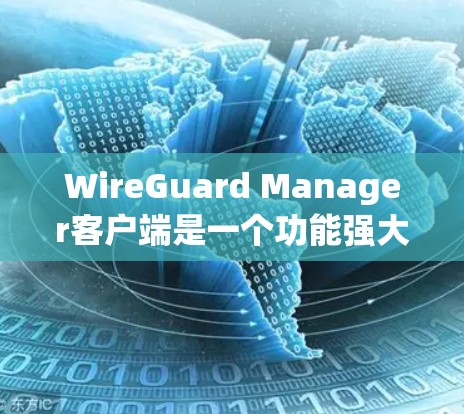 WireGuard Manager客户端是一个功能强大的工具,旨在简化和管理WireGuard VPN连接。它提供了从配置到监控的全套解决方案,适用于个人和企业用户。以下是该客户端的详细功能介绍 WireGuard Manager客户端是一个功能强大的工具,旨在简化和管理WireGuard VPN连接。它提供了从配置到监控的全套解决方案,适用于个人和企业用户。以下是该客户端的详细功能介绍