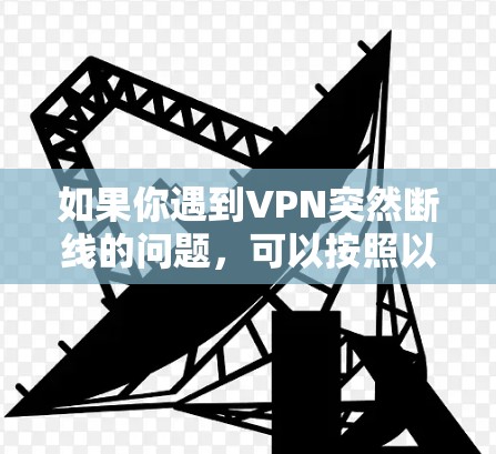 如果你遇到VPN突然断线的问题，可以按照以下步骤进行处理