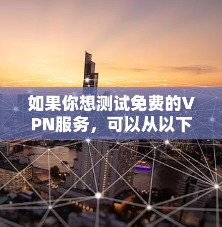 如果你想测试免费的VPN服务，可以从以下几个方面考虑