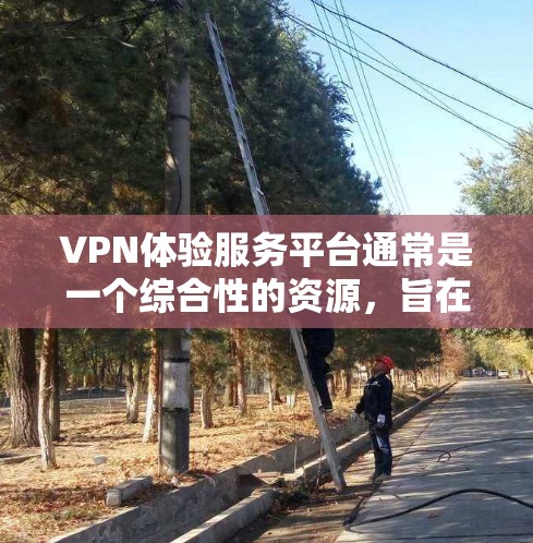 VPN体验服务平台通常是一个综合性的资源,旨在为用户提供关于各种VPN服务的信息、评测、推荐以及相关的技术支持。这样的平台通常会包括以下功能和服务 VPN体验服务平台通常是一个综合性的资源,旨在为用户提供关于各种VPN服务的信息、评测、推荐以及相关的技术支持。这样的平台通常会包括以下功能和服务