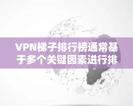 VPN梯子排行榜通常基于多个关键因素进行排名,包括速度、隐私保护、服务器数量、易用性和技术支持等。以下是一个综合排名的总结 VPN梯子排行榜通常基于多个关键因素进行排名,包括速度、隐私保护、服务器数量、易用性和技术支持等。以下是一个综合排名的总结