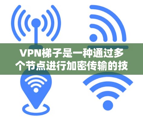 VPN梯子是一种通过多个节点进行加密传输的技术,旨在提高隐私和安全性。以下是一些常见的VPN梯子工具合集,供您参考 VPN梯子是一种通过多个节点进行加密传输的技术,旨在提高隐私和安全性。以下是一些常见的VPN梯子工具合集,供您参考