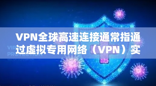 VPN全球高速连接通常指通过虚拟专用网络(VPN)实现高速、安全的数据传输服务,能够连接到全球范围内的服务器网络,提供快速的互联网访问速度和稳定性。以下是关于VPN全球高速连接的一些关键点和建议 VPN全球高速连接通常指通过虚拟专用网络(VPN)实现高速、安全的数据传输服务,能够连接到全球范围内的服务器网络,提供快速的互联网访问速度和稳定性。以下是关于VPN全球高速连接的一些关键点和建议