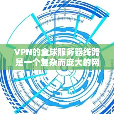 VPN的全球服务器线路是一个复杂而庞大的网络体系,旨在为用户提供安全、可靠的连接服务。以下是对VPN全球服务器线路的详细分析 VPN的全球服务器线路是一个复杂而庞大的网络体系,旨在为用户提供安全、可靠的连接服务。以下是对VPN全球服务器线路的详细分析
