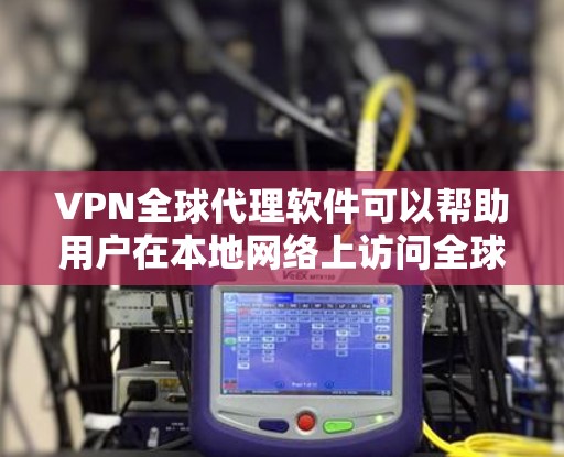 VPN全球代理软件可以帮助用户在本地网络上访问全球服务器,实现本地IP地址扩展、跨地区访问限制、隐私保护等功能。以下是一些推荐的VPN全球代理软件,供您参考 VPN全球代理软件可以帮助用户在本地网络上访问全球服务器,实现本地IP地址扩展、跨地区访问限制、隐私保护等功能。以下是一些推荐的VPN全球代理软件,供您参考
