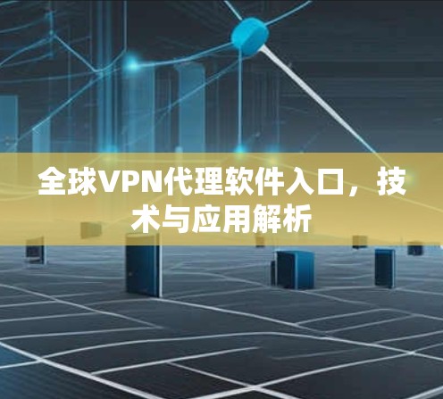 全球VPN代理软件入口，技术与应用解析