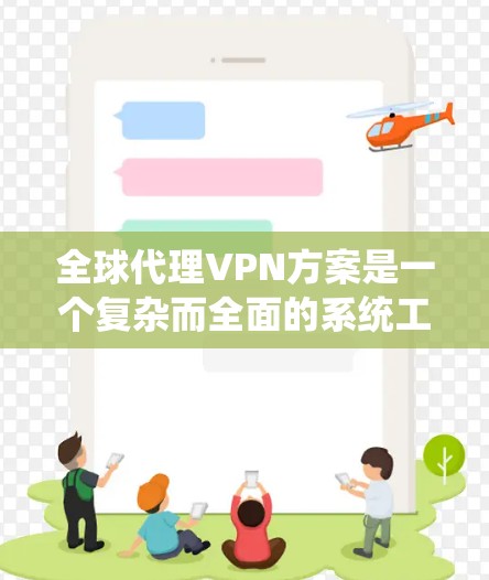 全球代理VPN方案是一个复杂而全面的系统工程,涉及多个关键要素的协调运作。以下是对该方案的详细分析和总结 全球代理VPN方案是一个复杂而全面的系统工程,涉及多个关键要素的协调运作。以下是对该方案的详细分析和总结