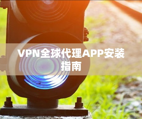 VPN全球代理APP安装指南 VPN全球代理APP安装指南