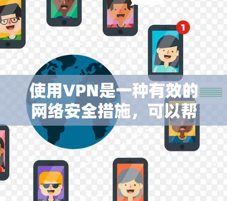 使用VPN是一种有效的网络安全措施,可以帮助保护你的隐私和安全。以下是使用VPN在不同平台的分步指南 使用VPN是一种有效的网络安全措施,可以帮助保护你的隐私和安全。以下是使用VPN在不同平台的分步指南