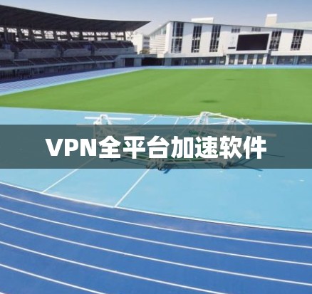 VPN全平台加速软件 VPN全平台加速软件