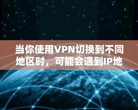 当你使用VPN切换到不同地区时,可能会遇到IP地址受到限制的情况。以下是解决IP受限问题的分步指南 当你使用VPN切换到不同地区时,可能会遇到IP地址受到限制的情况。以下是解决IP受限问题的分步指南