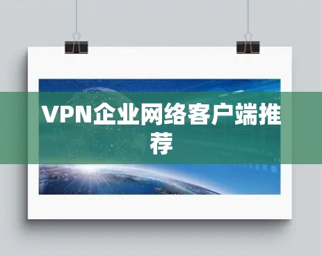 VPN企业网络客户端推荐 VPN企业网络客户端推荐