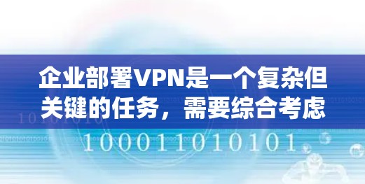 企业部署VPN是一个复杂但关键的任务,需要综合考虑多个方面以确保安全性和稳定性。以下是系统化的步骤和建议,帮助企业有效部署和管理VPN 企业部署VPN是一个复杂但关键的任务,需要综合考虑多个方面以确保安全性和稳定性。以下是系统化的步骤和建议,帮助企业有效部署和管理VPN