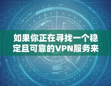 如果你正在寻找一个稳定且可靠的VPN服务来使用,尤其是在苹果设备上,以下是一些推荐的VPN服务和设置建议 如果你正在寻找一个稳定且可靠的VPN服务来使用,尤其是在苹果设备上,以下是一些推荐的VPN服务和设置建议