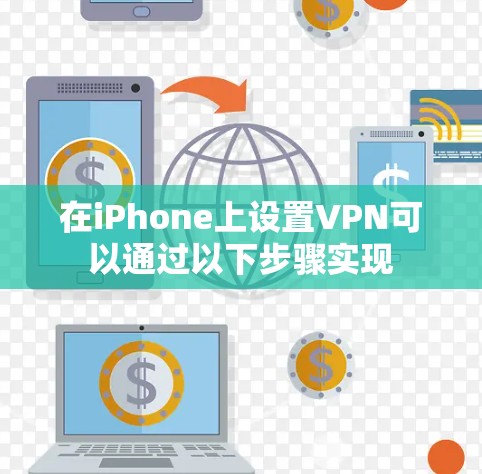 在iPhone上设置VPN可以通过以下步骤实现 在iPhone上设置VPN可以通过以下步骤实现