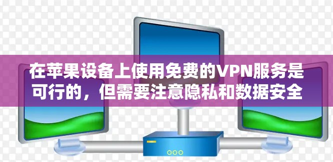 在苹果设备上使用免费的VPN服务是可行的，但需要注意隐私和数据安全。以下是一些建议和推荐