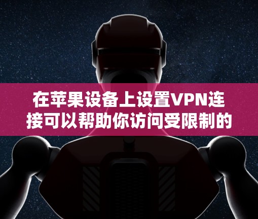 在苹果设备上设置VPN连接可以帮助你访问受限制的网络或保护隐私。以下是设置VPN的步骤 在苹果设备上设置VPN连接可以帮助你访问受限制的网络或保护隐私。以下是设置VPN的步骤