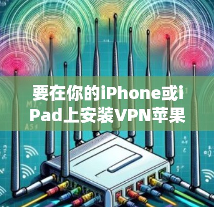 要在你的iPhone或iPad上安装VPN苹果客户端,通常可以通过App Store直接下载相关VPN应用程序。以下是一些常见的VPN客户端及其下载链接 要在你的iPhone或iPad上安装VPN苹果客户端,通常可以通过App Store直接下载相关VPN应用程序。以下是一些常见的VPN客户端及其下载链接