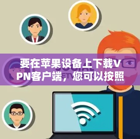 要在苹果设备上下载VPN客户端，您可以按照以下步骤操作