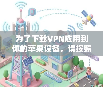 为了下载VPN应用到你的苹果设备，请按照以下步骤操作