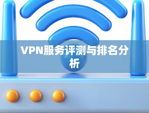 VPN服务评测与排名分析