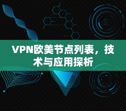 VPN欧美节点列表,技术与应用探析 VPN欧美节点列表,技术与应用探析