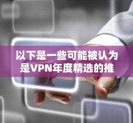 以下是一些可能被认为是VPN年度精选的推荐（基于市场反馈和用户评价）