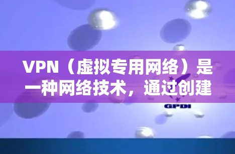 VPN（虚拟专用网络）是一种网络技术，通过创建加密的、匿名的网络连接，保护用户的隐私和安全。匿名浏览通常指通过VPN或其他技术手段确保网络活动不留下可追踪的痕迹