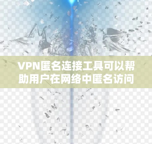 VPN匿名连接工具可以帮助用户在网络中匿名访问网站或保护隐私。以下是一些常用的VPN匿名连接工具