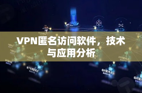 VPN匿名访问软件,技术与应用分析 VPN匿名访问软件,技术与应用分析