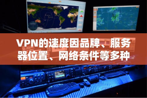 VPN的速度因品牌、服务器位置、网络条件等多种因素而异，以下是一些知名VPN品牌中速度较快的推荐