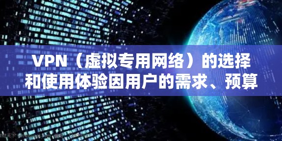 VPN（虚拟专用网络）的选择和使用体验因用户的需求、预算和使用场景而异。以下是一些常见的VPN类型及其优缺点，供你参考