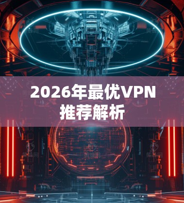 2026年最优VPN推荐解析