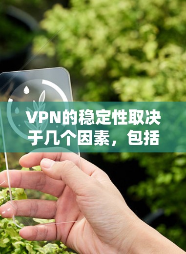 VPN的稳定性取决于几个因素，包括但不限于协议、服务器网络、配置以及服务提供商的质量。以下是一些常见的VPN协议及其稳定性的比较