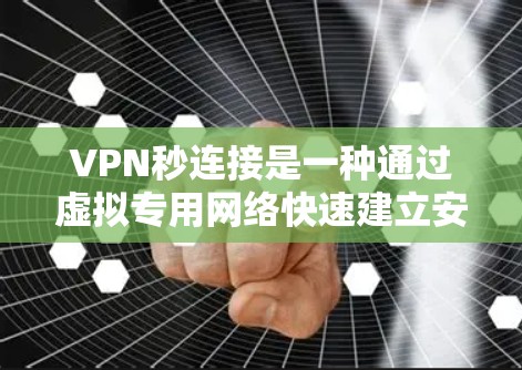 VPN秒连接是一种通过虚拟专用网络快速建立安全连接的技术，旨在在短时间内完成连接，提供快速、可靠的网络访问。以下是对VPN秒连接的详细分析